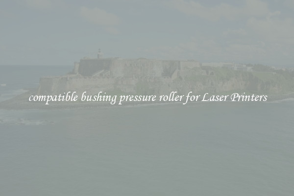 compatible bushing pressure roller for Laser Printers