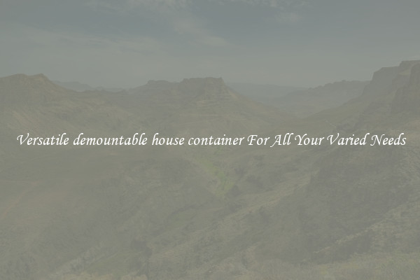 Versatile demountable house container For All Your Varied Needs