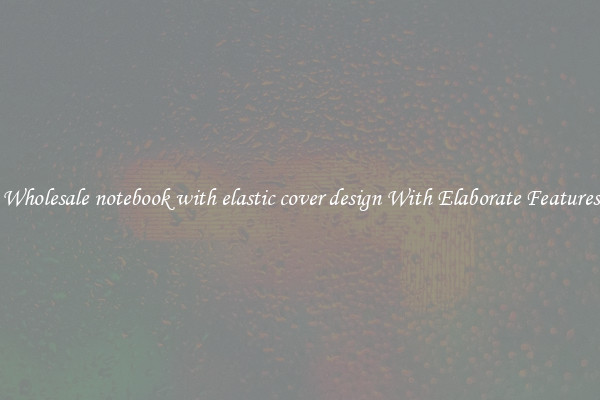 Wholesale notebook with elastic cover design With Elaborate Features