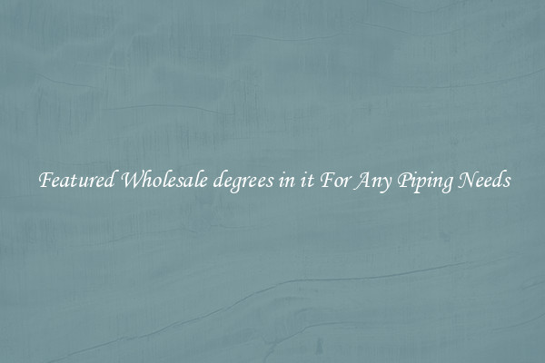 Featured Wholesale degrees in it For Any Piping Needs