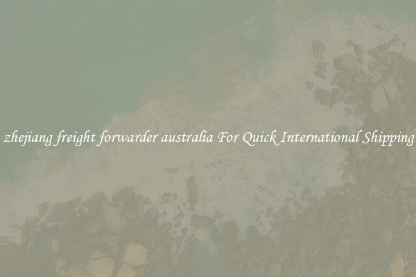 zhejiang freight forwarder australia For Quick International Shipping