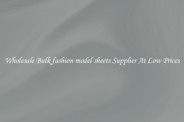 Wholesale Bulk fashion model sheets Supplier At Low Prices