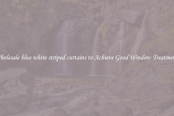 Wholesale blue white striped curtains to Achieve Good Window Treatments