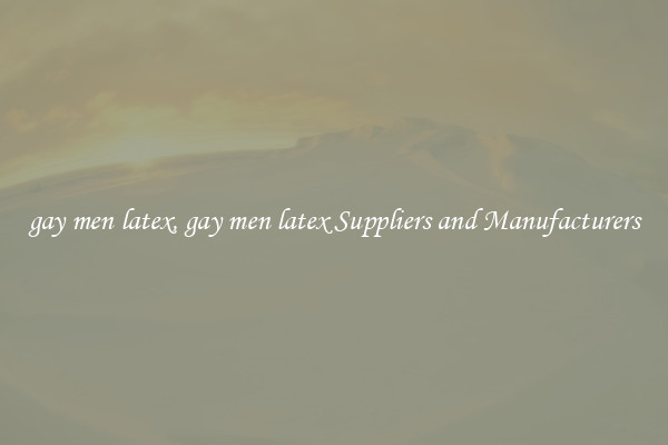 gay men latex, gay men latex Suppliers and Manufacturers