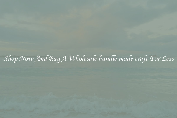 Shop Now And Bag A Wholesale handle made craft For Less