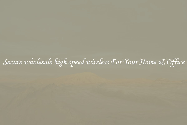 Secure wholesale high speed wireless For Your Home & Office