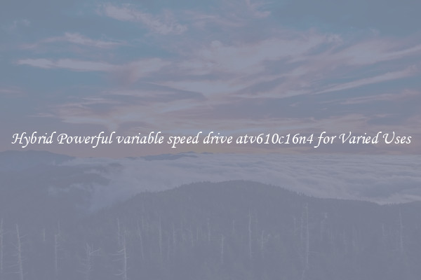 Hybrid Powerful variable speed drive atv610c16n4 for Varied Uses