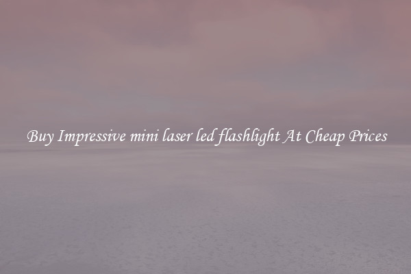 Buy Impressive mini laser led flashlight At Cheap Prices