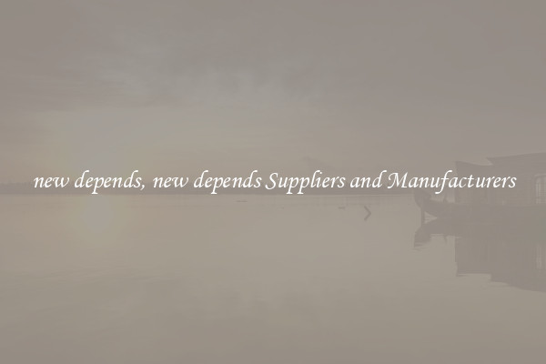 new depends, new depends Suppliers and Manufacturers