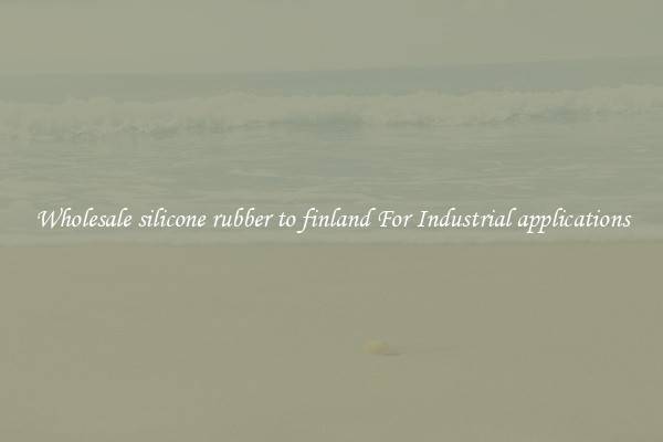 Wholesale silicone rubber to finland For Industrial applications