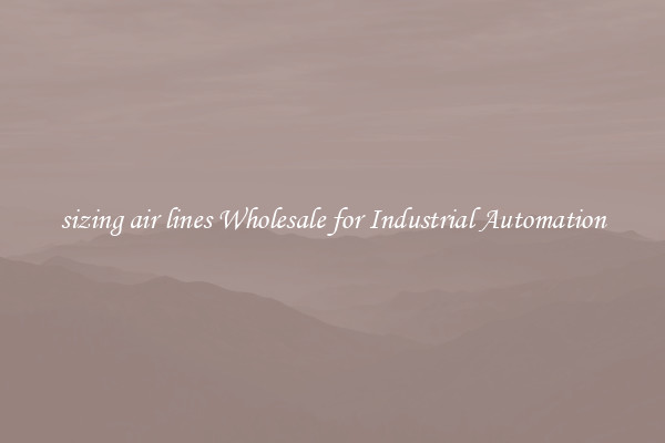  sizing air lines Wholesale for Industrial Automation 