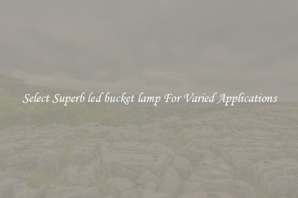 Select Superb led bucket lamp For Varied Applications