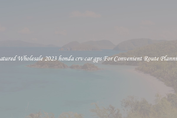 Featured Wholesale 2023 honda crv car gps For Convenient Route Planning 