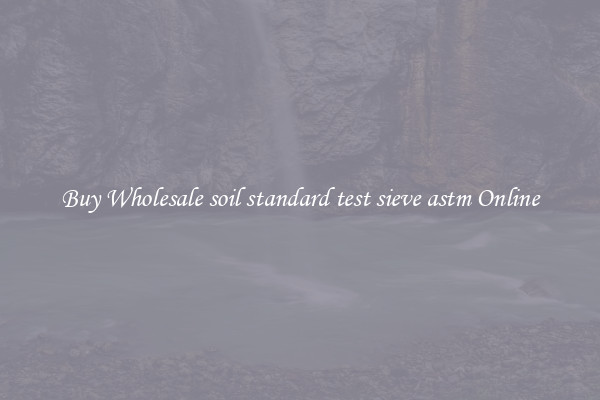 Buy Wholesale soil standard test sieve astm Online