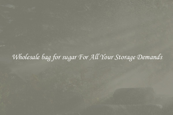 Wholesale bag for sugar For All Your Storage Demands