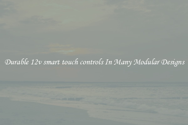 Durable 12v smart touch controls In Many Modular Designs