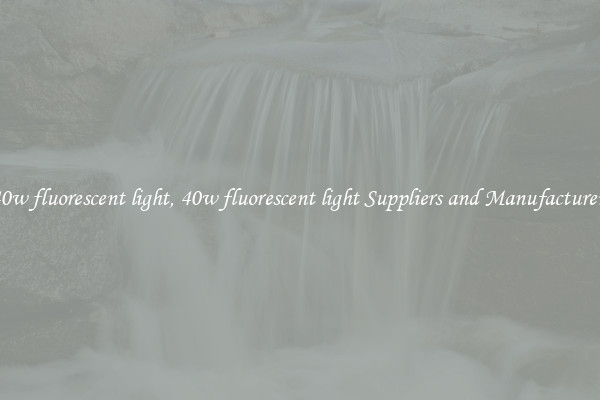 40w fluorescent light, 40w fluorescent light Suppliers and Manufacturers