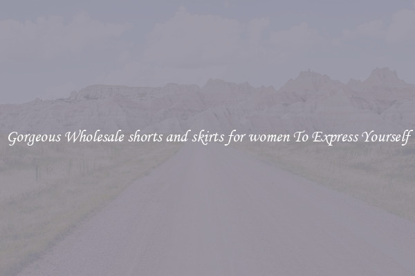 Gorgeous Wholesale shorts and skirts for women To Express Yourself