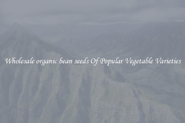 Wholesale organic bean seeds Of Popular Vegetable Varieties