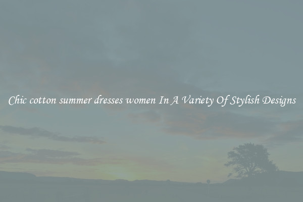 Chic cotton summer dresses women In A Variety Of Stylish Designs