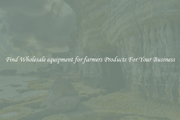 Find Wholesale equipment for farmers Products For Your Business