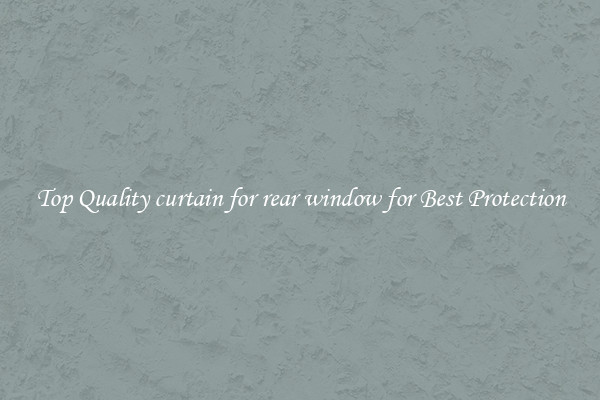 Top Quality curtain for rear window for Best Protection