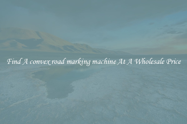  Find A convex road marking machine At A Wholesale Price 