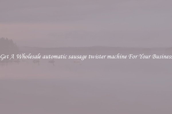 Get A Wholesale automatic sausage twister machine For Your Business