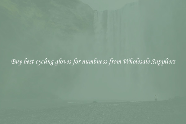 Buy best cycling gloves for numbness from Wholesale Suppliers
