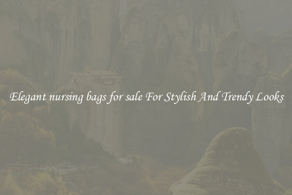 Elegant nursing bags for sale For Stylish And Trendy Looks