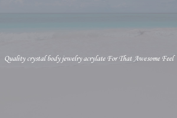 Quality crystal body jewelry acrylate For That Awesome Feel