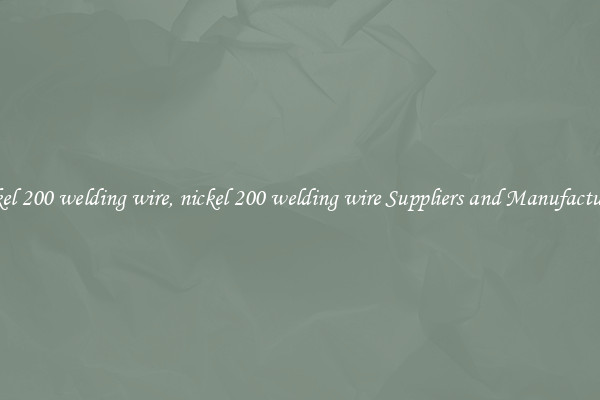 nickel 200 welding wire, nickel 200 welding wire Suppliers and Manufacturers