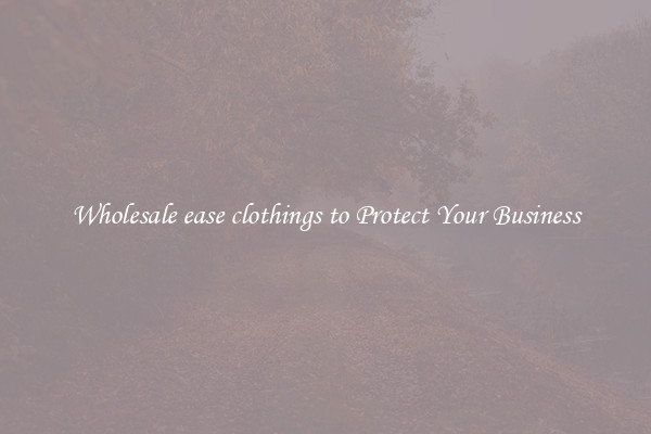 Wholesale ease clothings to Protect Your Business