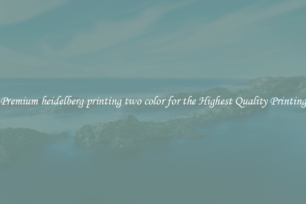 Premium heidelberg printing two color for the Highest Quality Printing