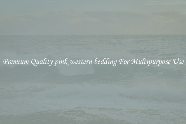 Premium Quality pink western bedding For Multipurpose Use