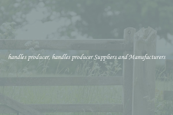handles producer, handles producer Suppliers and Manufacturers