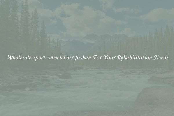 Wholesale sport wheelchair foshan For Your Rehabilitation Needs