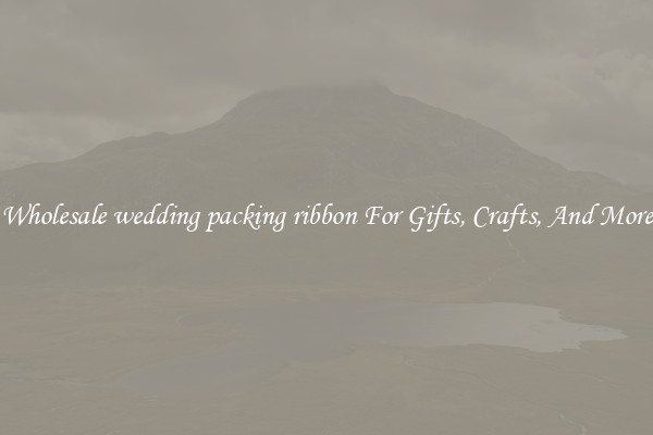 Wholesale wedding packing ribbon For Gifts, Crafts, And More