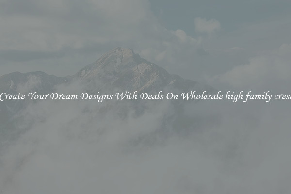 Create Your Dream Designs With Deals On Wholesale high family crest