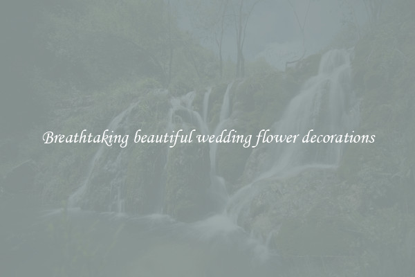 Breathtaking beautiful wedding flower decorations
