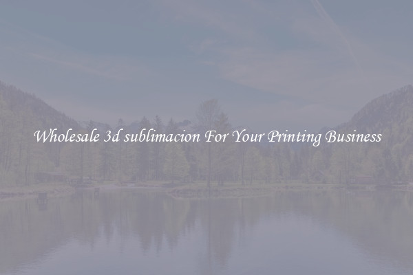 Wholesale 3d sublimacion For Your Printing Business