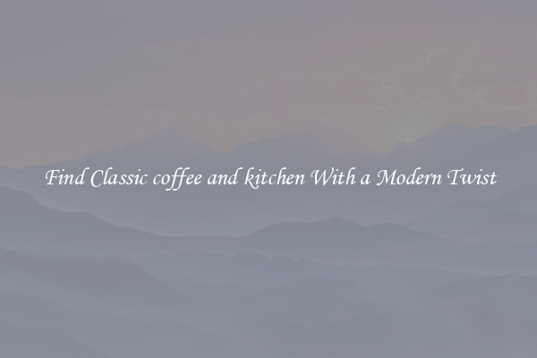 Find Classic coffee and kitchen With a Modern Twist