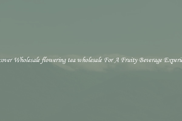 Discover Wholesale flowering tea wholesale For A Fruity Beverage Experience 