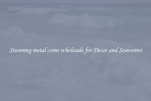 Stunning metal coins wholesale for Decor and Souvenirs