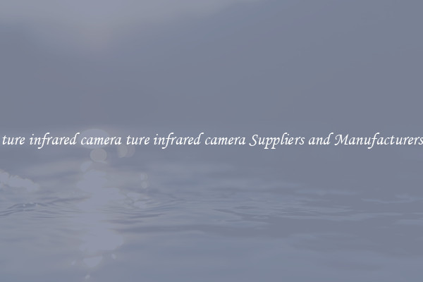 ture infrared camera ture infrared camera Suppliers and Manufacturers