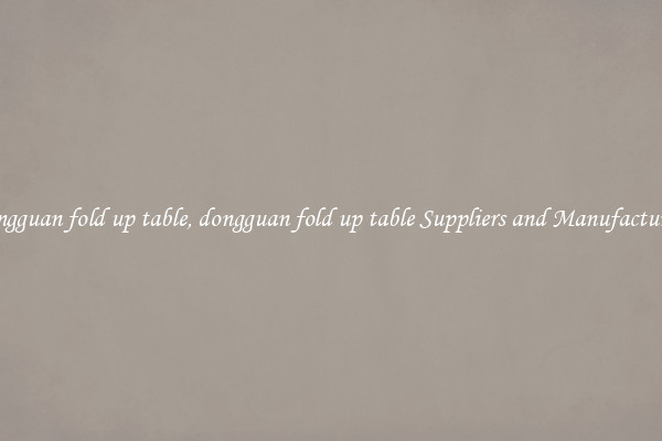 dongguan fold up table, dongguan fold up table Suppliers and Manufacturers