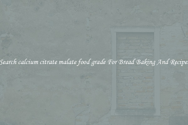 Search calcium citrate malate food grade For Bread Baking And Recipes