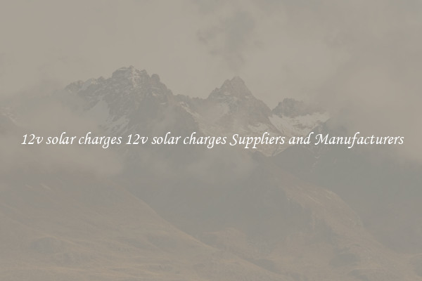 12v solar charges 12v solar charges Suppliers and Manufacturers