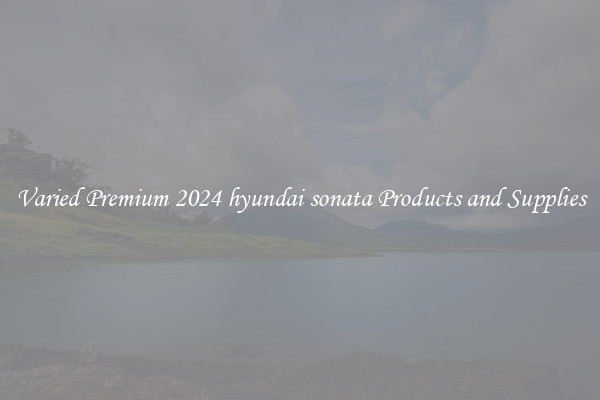 Varied Premium 2024 hyundai sonata Products and Supplies