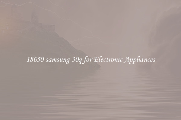 18650 samsung 30q for Electronic Appliances